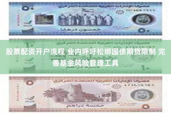 股票配资开户流程 业内呼吁松绑国债期货限制 完善基金风险管理工具
