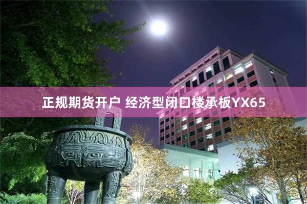 正规期货开户 经济型闭口楼承板YX65