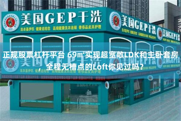 正规股票杠杆平台 69㎡实现超宽敞LDK和主卧套房，全程无槽点的Loft你见过吗？