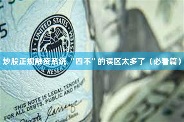 炒股正规融资系统 “四不”的误区太多了（必看篇）