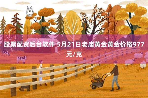 股票配资后台软件 5月21日老庙黄金黄金价格977元/克